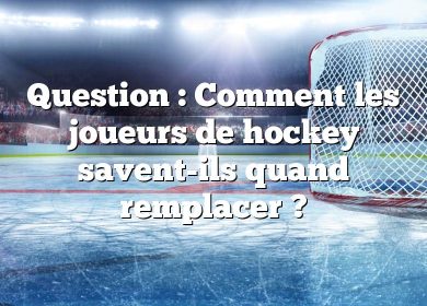 Question : Comment les joueurs de hockey savent-ils quand remplacer ?
